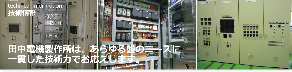 田中電機製作所は、あらゆる盤のニーズに一貫した技術力でお応えします。